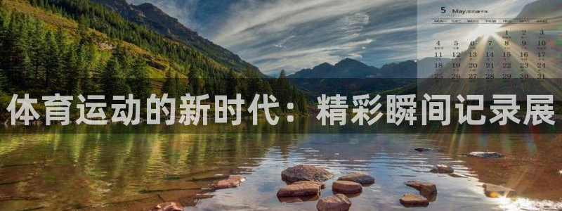 上海悟空体育：体育运动的新时代：精彩瞬间记录展