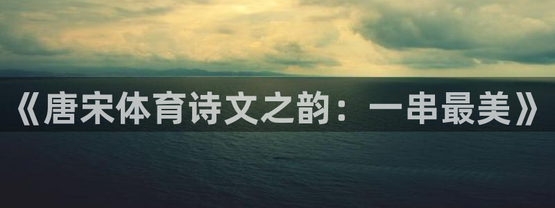 悟空体育下载：《唐宋体育诗文之韵：一串最美》